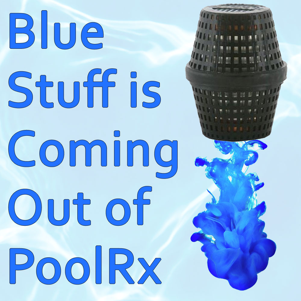 Some Blue Stuff is Coming Out of PoolRx?